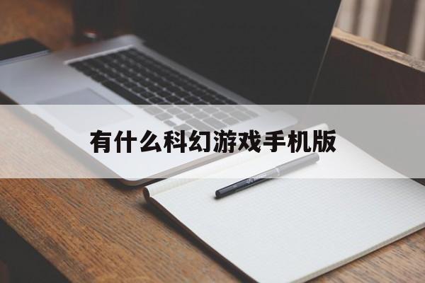 有什么科幻游戏手机版(有什么科幻游戏手机版的)-第4张图片-QuickQ官网